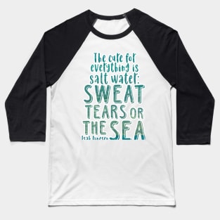 Isak Dinesen quote - The cure for everything is salt water Baseball T-Shirt